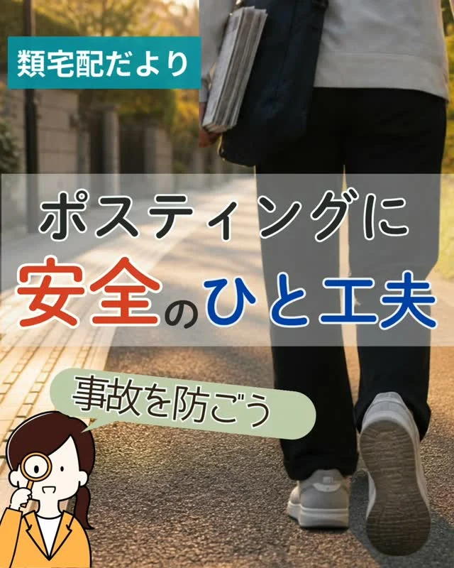 事故を防ごう✨ポスティングに安全のひと工夫。

🍀立ちどまってチラシを取ろう
歩きながらチラシを取ると、とても小さな段差でもつまづく事があります。
慌てず、一旦立ち止まってからチラシを手に取ってポストに入れてくださいね。

🍀階段はゆっくり降りて転倒防止
足元を一段ずつ確認して降りるようにしましょう。
足を少し手前に引いて降りる工夫をしているお届けさんもいらっしゃいます😊

これから年末に向けて、忙しい時期に入ります。
そんな時こそ、慌てず急がず、ちょっとだけ丁寧に。
安全なポスティングをしていきましょう😊

＊＊＊　ポスティングスタッフ募集中　＊＊＊

類宅配ではポスティングスタッフ「お届けさん」を募集しています。
【募集地域】
🍀北摂地域(茨木市、吹田市、池田市など)
🍀大阪市内(淀川区、天王寺区など)

詳しい募集エリアや開始時期なども相談に応じます♪
お気軽にお問合せください😊
▼詳しくは
@rui_posting
プロフィールのリンク、ハイライト【お届けさん募集中】から♪

ハイライト【お届けさんの働き方】もぜひチェックしてみてください。
 
#類宅配
#事故を防ごう
#ポスティング
#スキマ時間
#お届けさん